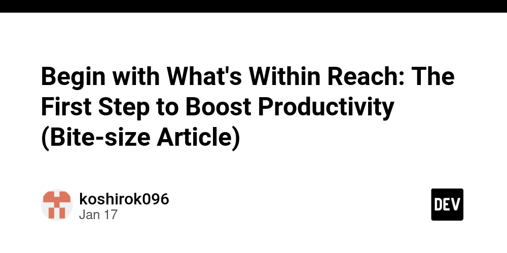 Begin with What’s Within Reach: The First Step to Boost Productivity (Bite-size Article)